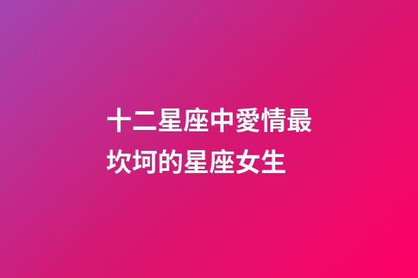 十二星座中愛情最坎坷的星座女生