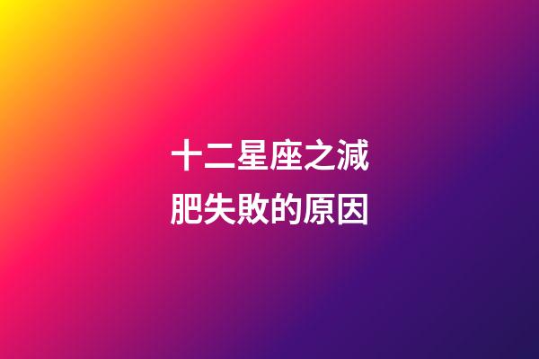 十二星座之減肥失敗的原因-第1張-星座運勢-玄機派