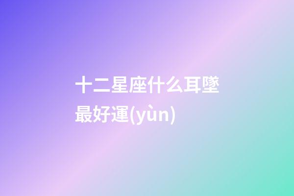十二星座什么耳墜最好運(yùn)