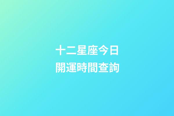 十二星座今日開運時間查詢-第1張-星座運勢-玄機派