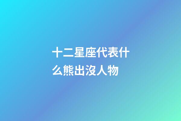 十二星座代表什么熊出沒人物-第1張-星座運勢-玄機派