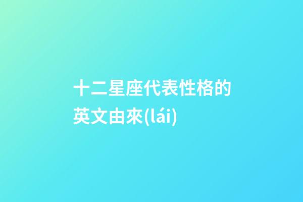 十二星座代表性格的英文由來(lái)-第1張-星座運(yùn)勢(shì)-玄機(jī)派