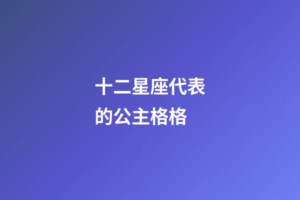 十二星座代表的公主格格-第1張-星座運勢-玄機派