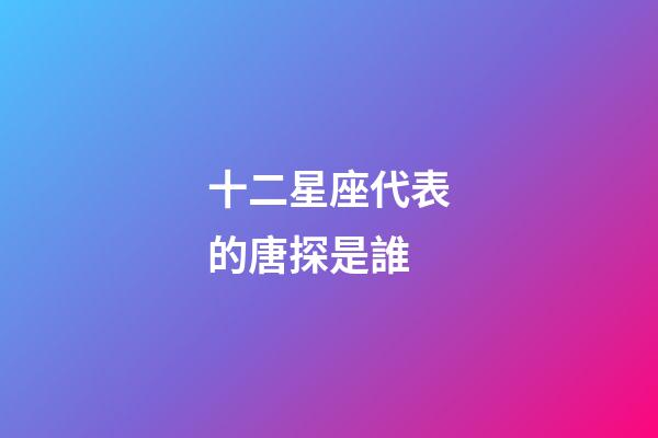 十二星座代表的唐探是誰-第1張-星座運勢-玄機派