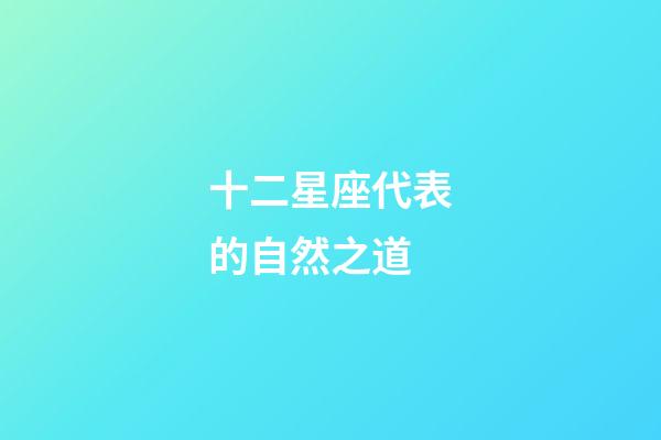 十二星座代表的自然之道-第1張-星座運(yùn)勢-玄機(jī)派