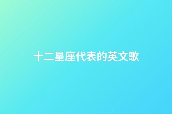 十二星座代表的英文歌-第1張-星座運(yùn)勢(shì)-玄機(jī)派
