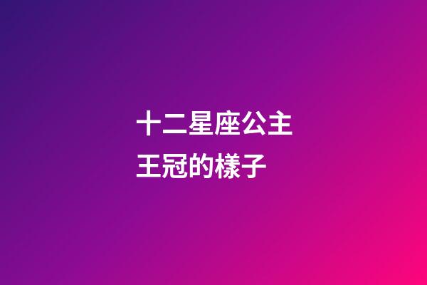 十二星座公主王冠的樣子-第1張-星座運(yùn)勢-玄機(jī)派
