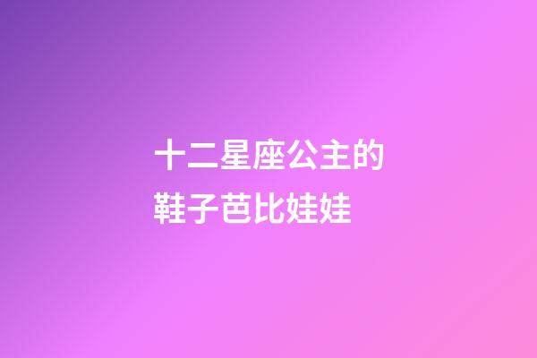 十二星座公主的鞋子芭比娃娃-第1張-星座運勢-玄機派