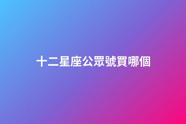 十二星座公眾號買哪個