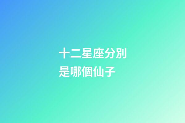十二星座分別是哪個仙子-第1張-星座運勢-玄機派