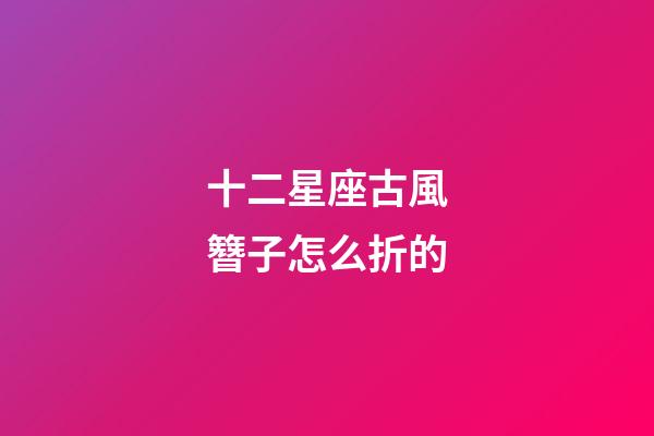 十二星座古風簪子怎么折的-第1張-星座運勢-玄機派