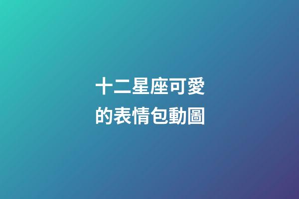 十二星座可愛的表情包動圖-第1張-星座運勢-玄機派