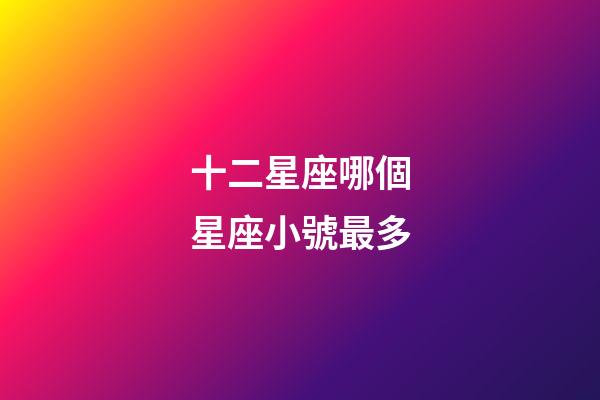 十二星座哪個星座小號最多-第1張-星座運勢-玄機派