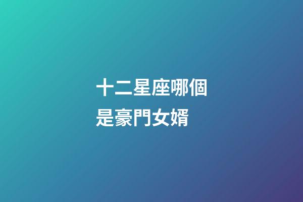 十二星座哪個是豪門女婿
