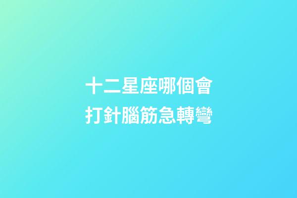 十二星座哪個會打針腦筋急轉彎-第1張-星座運勢-玄機派