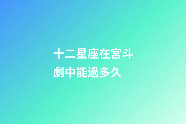 十二星座在宮斗劇中能過多久-第1張-星座運勢-玄機派