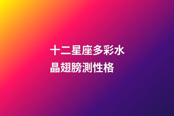 十二星座多彩水晶翅膀測性格-第1張-星座運勢-玄機派