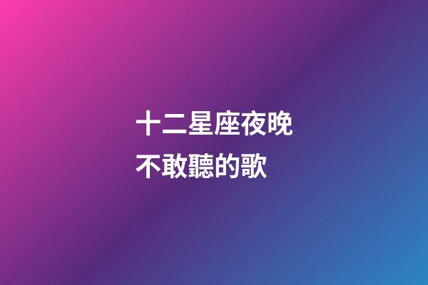 十二星座夜晚不敢聽的歌-第1張-星座運勢-玄機派