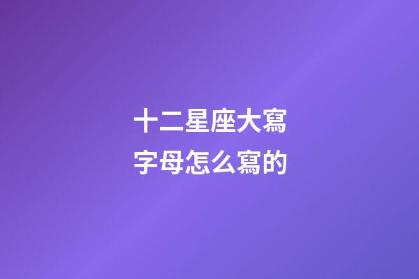 十二星座大寫字母怎么寫的-第1張-星座運勢-玄機派