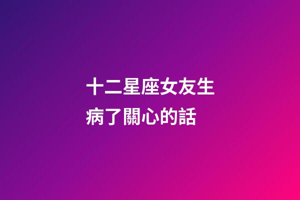 十二星座女友生病了關心的話-第1張-星座運勢-玄機派