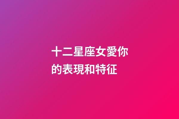 十二星座女愛你的表現和特征-第1張-星座運勢-玄機派