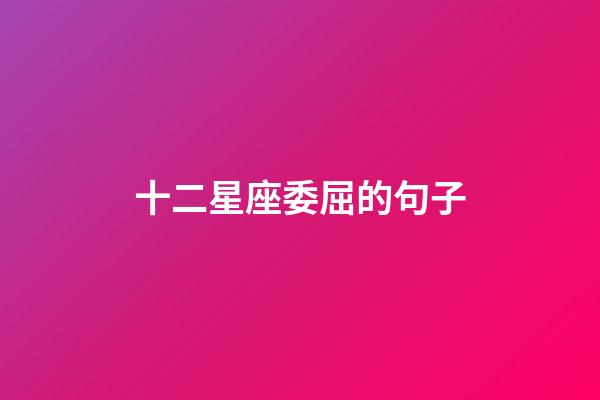 十二星座委屈的句子-第1張-星座運(yùn)勢(shì)-玄機(jī)派