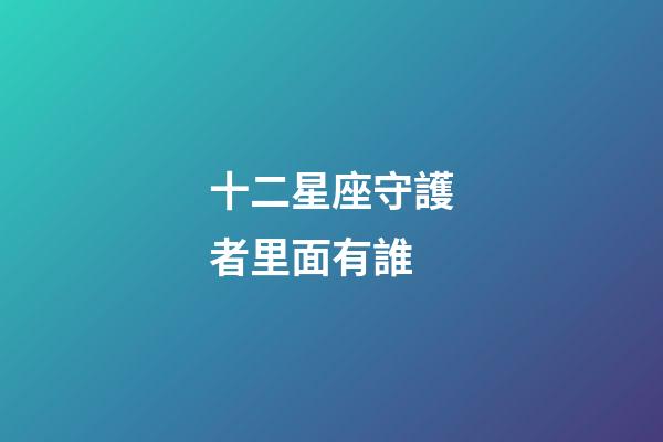 十二星座守護者里面有誰