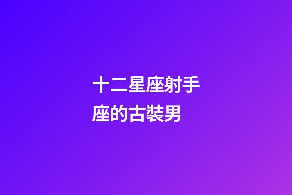 十二星座射手座的古裝男-第1張-星座運勢-玄機派