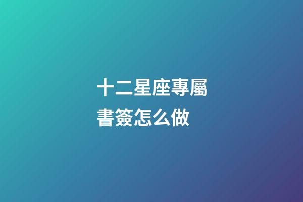 十二星座專屬書簽怎么做-第1張-星座運勢-玄機派