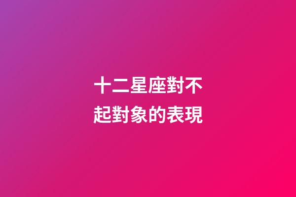 十二星座對不起對象的表現-第1張-星座運勢-玄機派