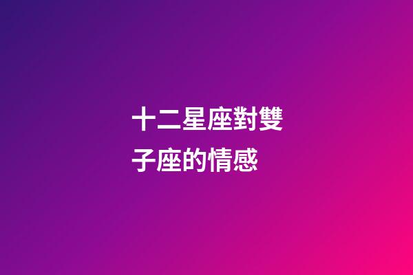 十二星座對雙子座的情感-第1張-星座運勢-玄機派