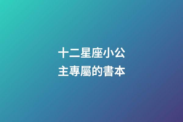 十二星座小公主專屬的書本-第1張-星座運(yùn)勢-玄機(jī)派
