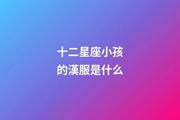 十二星座小孩的漢服是什么-第1張-星座運(yùn)勢-玄機(jī)派