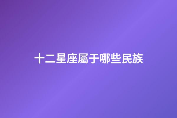十二星座屬于哪些民族