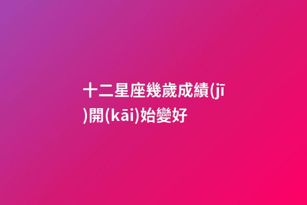 十二星座幾歲成績(jī)開(kāi)始變好-第1張-星座運(yùn)勢(shì)-玄機(jī)派