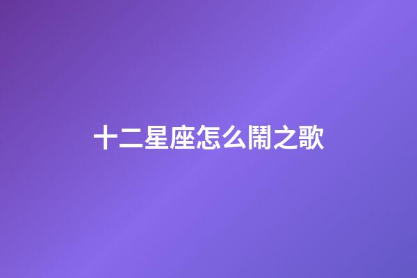 十二星座怎么鬧之歌-第1張-星座運勢-玄機派