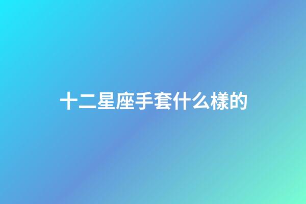 十二星座手套什么樣的