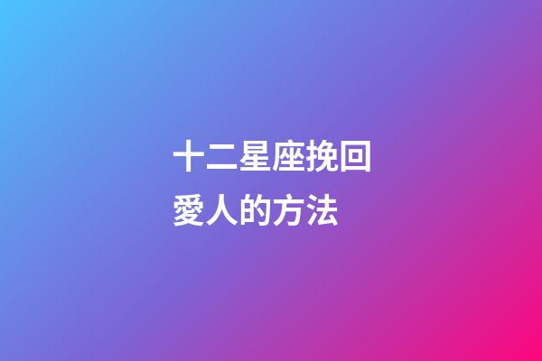 十二星座挽回愛人的方法