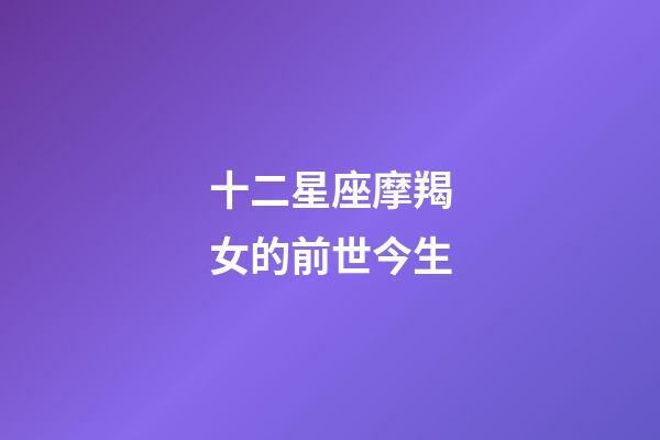 十二星座摩羯女的前世今生-第1張-星座運勢-玄機派