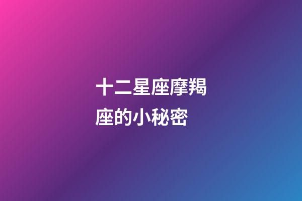 十二星座摩羯座的小秘密
