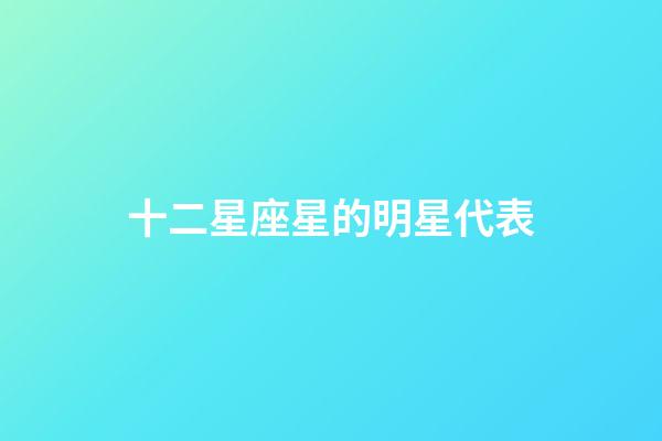 十二星座星的明星代表-第1張-星座運勢-玄機派