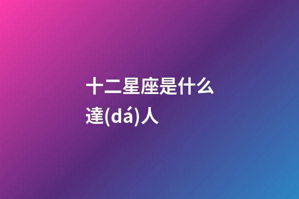 十二星座是什么達(dá)人