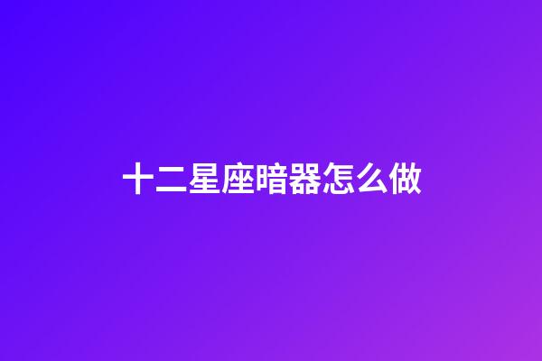 十二星座暗器怎么做