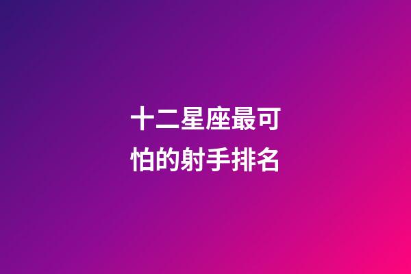 十二星座最可怕的射手排名-第1張-星座運勢-玄機派