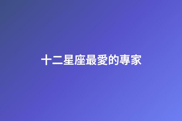 十二星座最愛的專家-第1張-星座運勢-玄機派