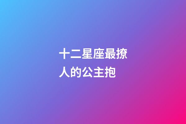 十二星座最撩人的公主抱-第1張-星座運勢-玄機派