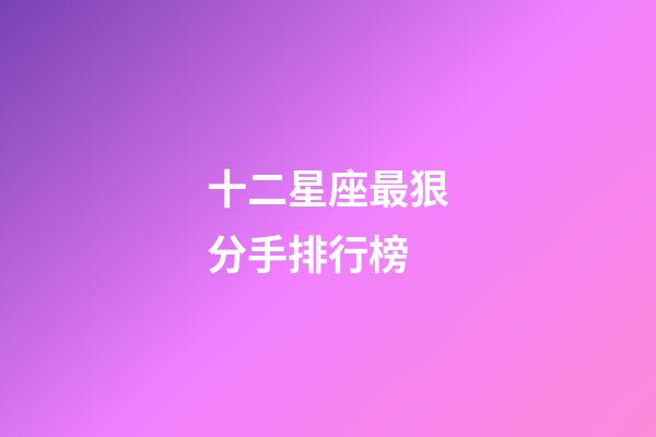 十二星座最狠分手排行榜-第1張-星座運勢-玄機派