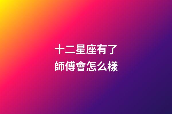十二星座有了師傅會怎么樣