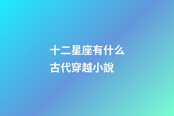 十二星座有什么古代穿越小說-第1張-星座運勢-玄機派