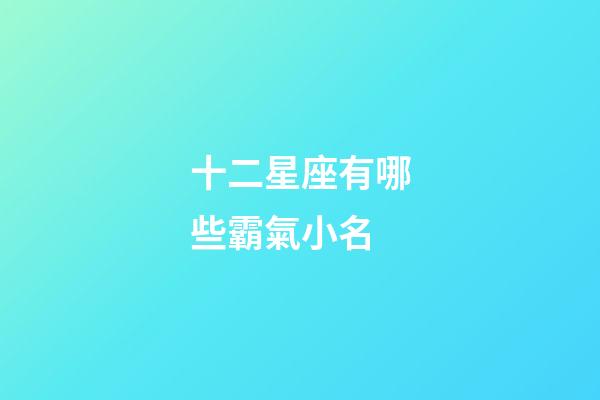 十二星座有哪些霸氣小名-第1張-星座運勢-玄機派